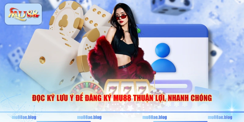 Đọc kỹ lưu ý để đăng ký MU88 thuận lợi, nhanh chóng