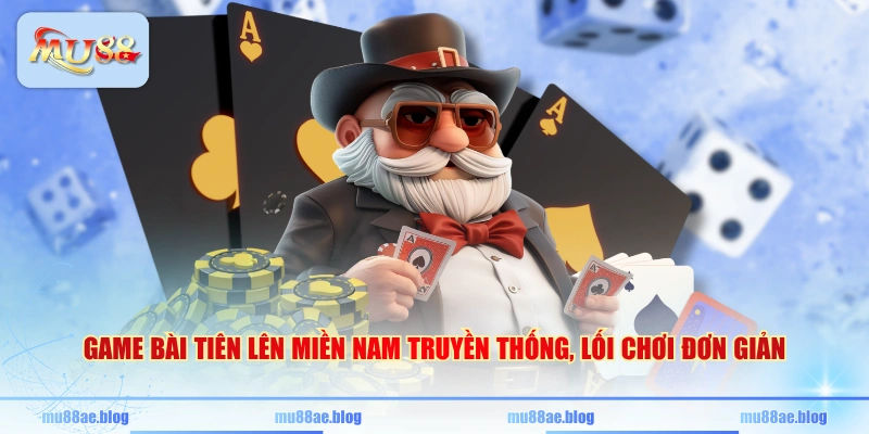 Game bài Tiên lên miền Nam truyền thống, lối chơi đơn giản