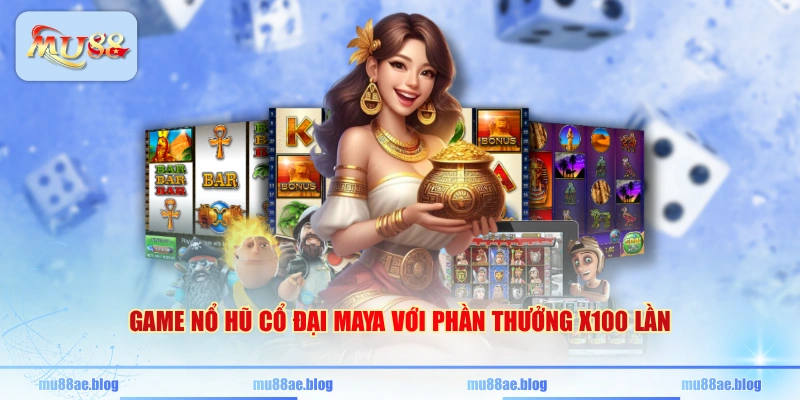 Game nổ hũ Cổ Đại Maya với phần thưởng x100 lần