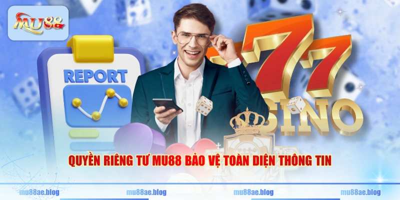 Quyền riêng tư MU88 bảo vệ toàn diện thông tin