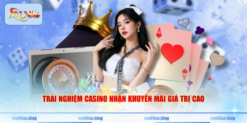 Trải nghiệm Casino nhận khuyến mãi giá trị cao